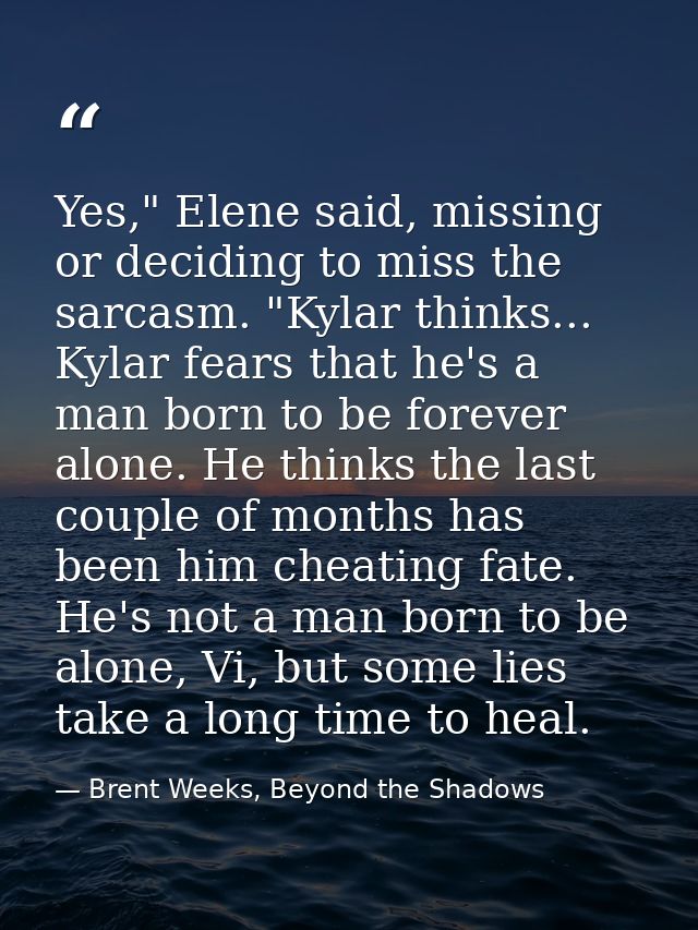 Yes," Elene said, missing or deciding to miss the sarcasm. "Kylar thinks... Kylar fears that he's a man born to be forev — Brent Weeks, Beyond the Shadows