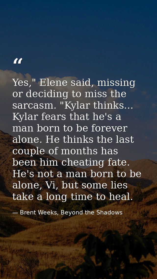 Yes," Elene said, missing or deciding to miss the sarcasm. "Kylar thinks... Kylar fears that he's a man born to be forev — Brent Weeks, Beyond the Shadows