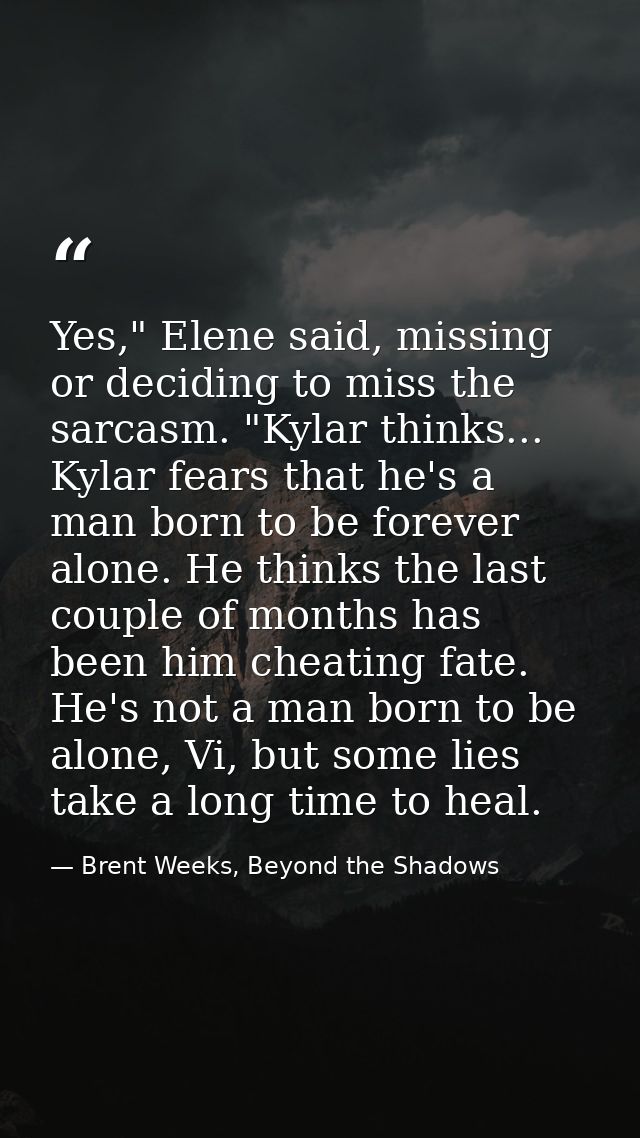Yes," Elene said, missing or deciding to miss the sarcasm. "Kylar thinks... Kylar fears that he's a man born to be forev — Brent Weeks, Beyond the Shadows