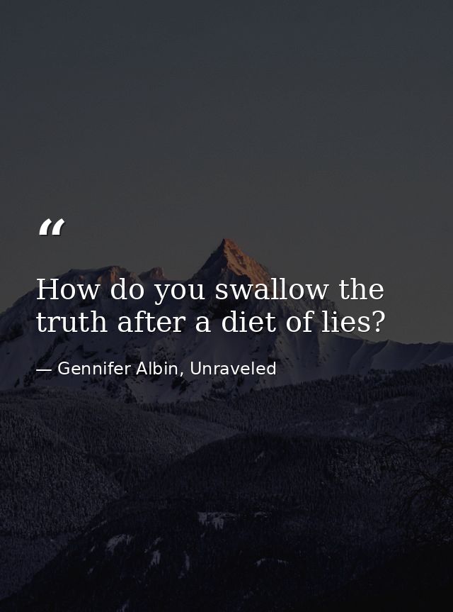 How do you swallow the truth after a diet of lies? — Gennifer Albin, Unraveled