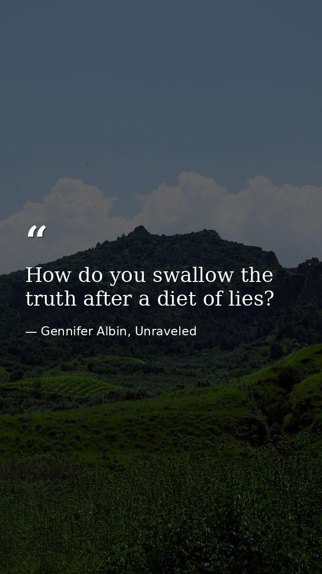 How do you swallow the truth after a diet of lies? — Gennifer Albin, Unraveled