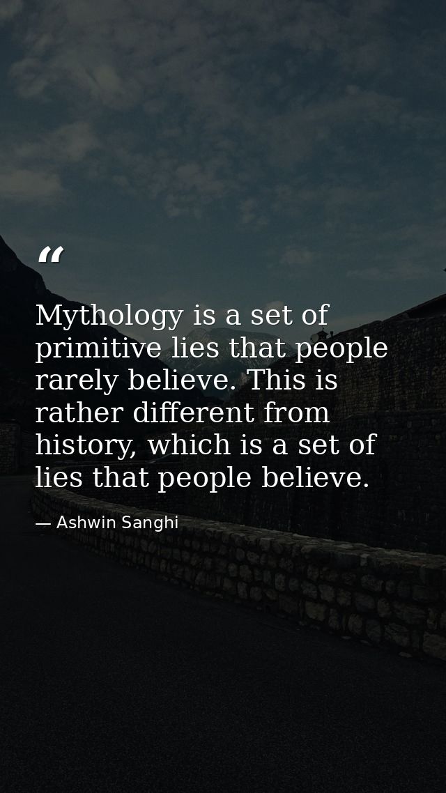Mythology is a set of primitive lies that people rarely believe. This is rather different from history, which is a set o — Ashwin Sanghi