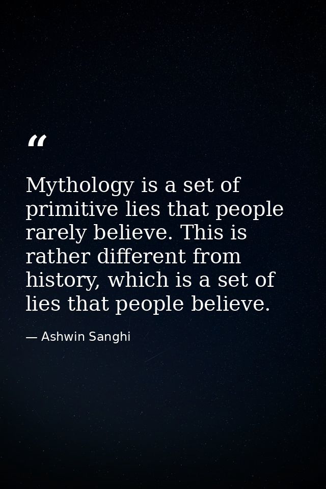 Mythology is a set of primitive lies that people rarely believe. This is rather different from history, which is a set o — Ashwin Sanghi
