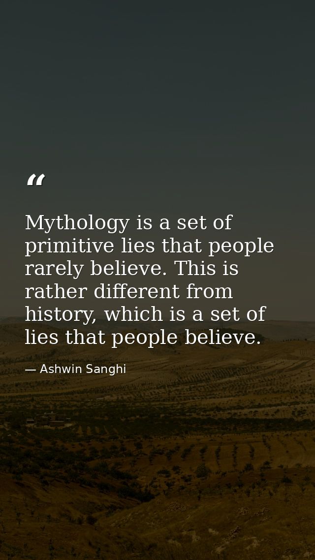 Mythology is a set of primitive lies that people rarely believe. This is rather different from history, which is a set o — Ashwin Sanghi