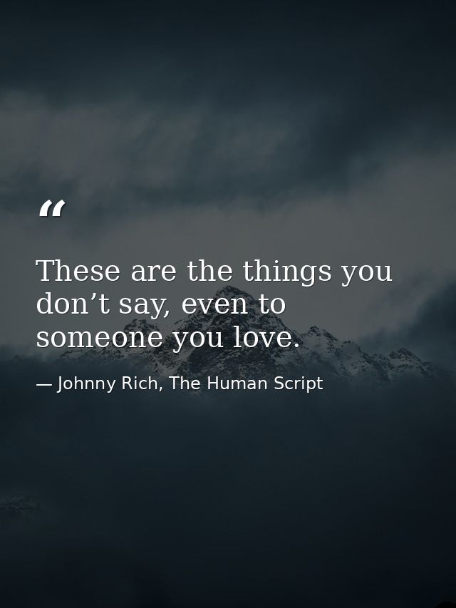 These are the things you don’t say, even to someone you love. — Johnny Rich, The Human Script