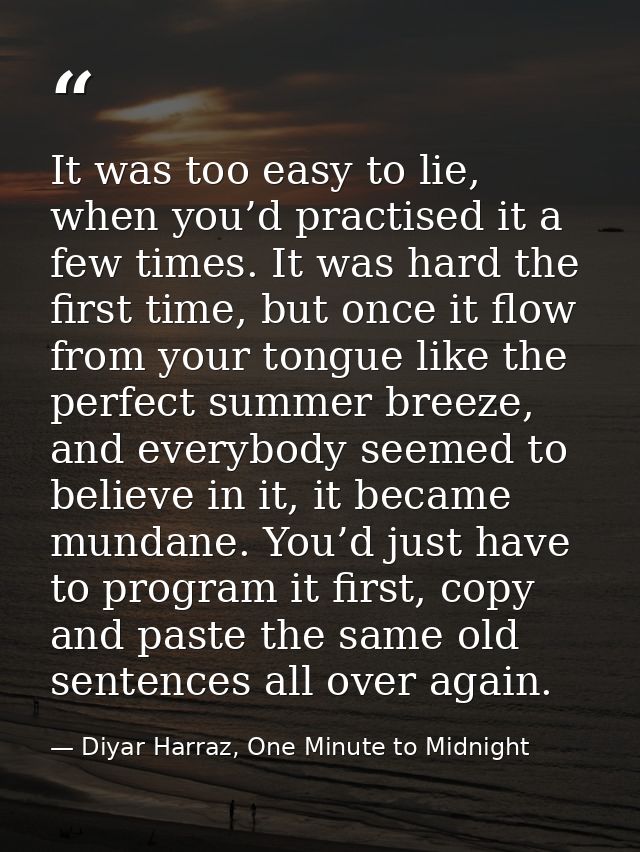 It was too easy to lie, when you’d practised it a few times. It was hard the first time, but once it flow from your tong — Diyar Harraz, One Minute to Midnight
