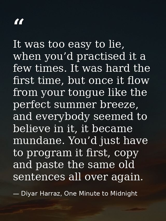 It was too easy to lie, when you’d practised it a few times. It was hard the first time, but once it flow from your tong — Diyar Harraz, One Minute to Midnight