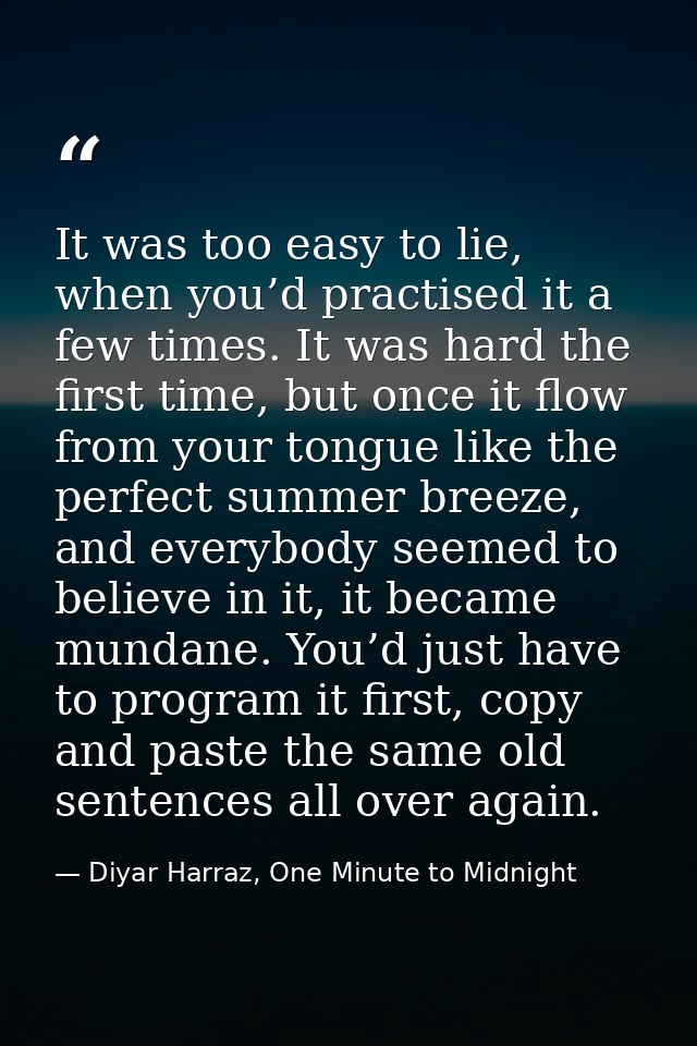 It was too easy to lie, when you’d practised it a few times. It was hard the first time, but once it flow from your tong — Diyar Harraz, One Minute to Midnight