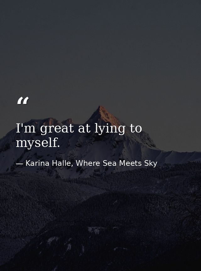 I'm great at lying to myself. — Karina Halle, Where Sea Meets Sky