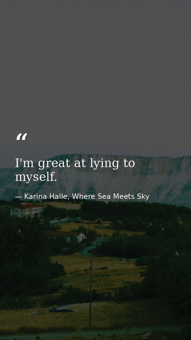I'm great at lying to myself. — Karina Halle, Where Sea Meets Sky