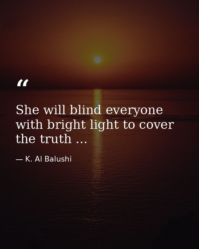 She will blind everyone with bright light to cover the truth ... — K. Al Balushi
