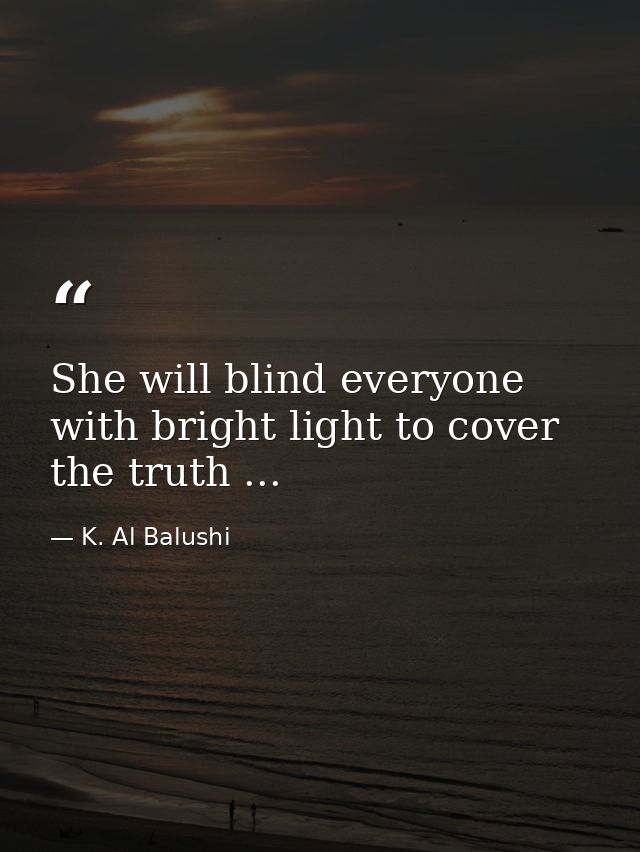 She will blind everyone with bright light to cover the truth ... — K. Al Balushi
