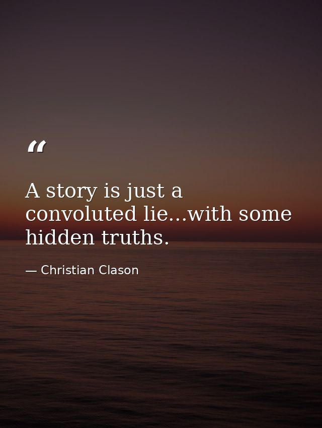 A story is just a convoluted lie...with some hidden truths. — Christian Clason