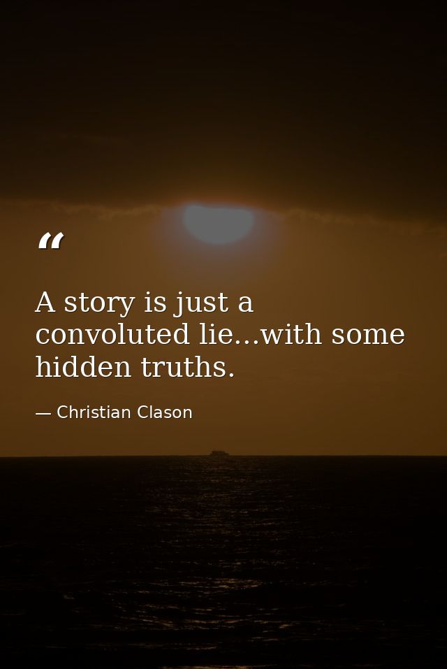 A story is just a convoluted lie...with some hidden truths. — Christian Clason