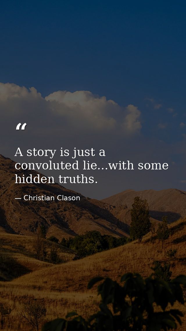 A story is just a convoluted lie...with some hidden truths. — Christian Clason