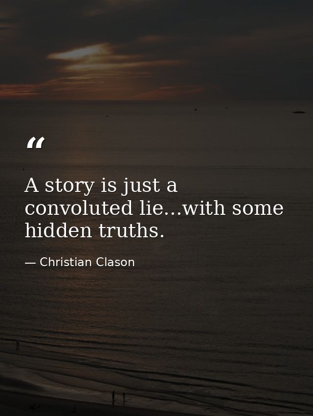 A story is just a convoluted lie...with some hidden truths. — Christian Clason