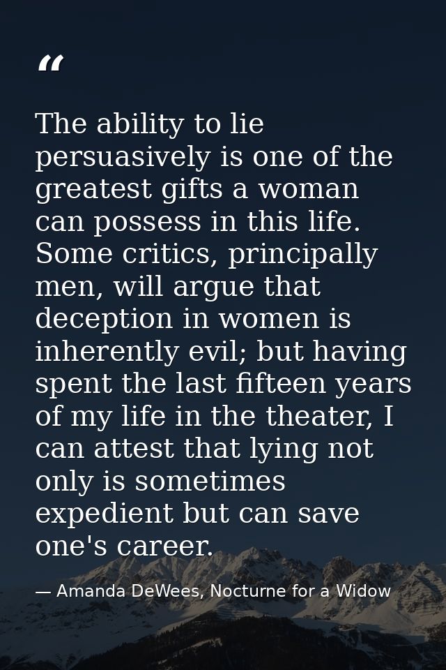 The ability to lie persuasively is one of the greatest gifts a woman can possess in this life. Some critics, principally — Amanda DeWees, Nocturne for a Widow