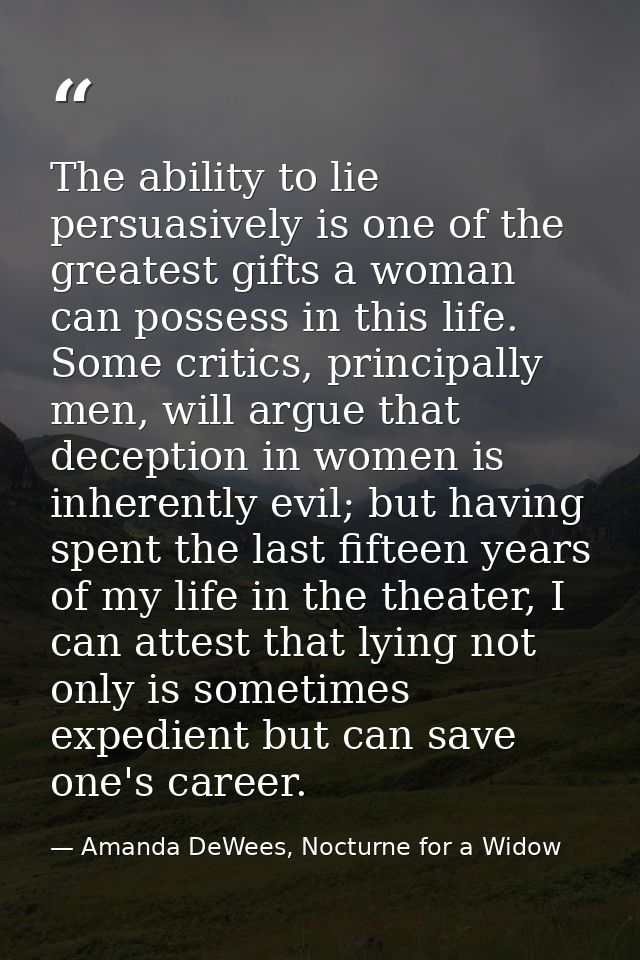 The ability to lie persuasively is one of the greatest gifts a woman can possess in this life. Some critics, principally — Amanda DeWees, Nocturne for a Widow