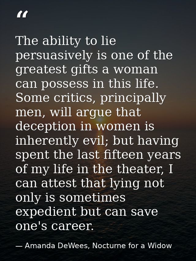 The ability to lie persuasively is one of the greatest gifts a woman can possess in this life. Some critics, principally — Amanda DeWees, Nocturne for a Widow