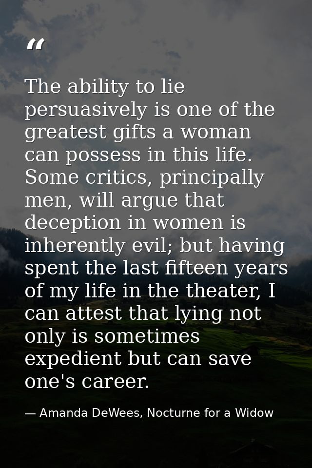 The ability to lie persuasively is one of the greatest gifts a woman can possess in this life. Some critics, principally — Amanda DeWees, Nocturne for a Widow