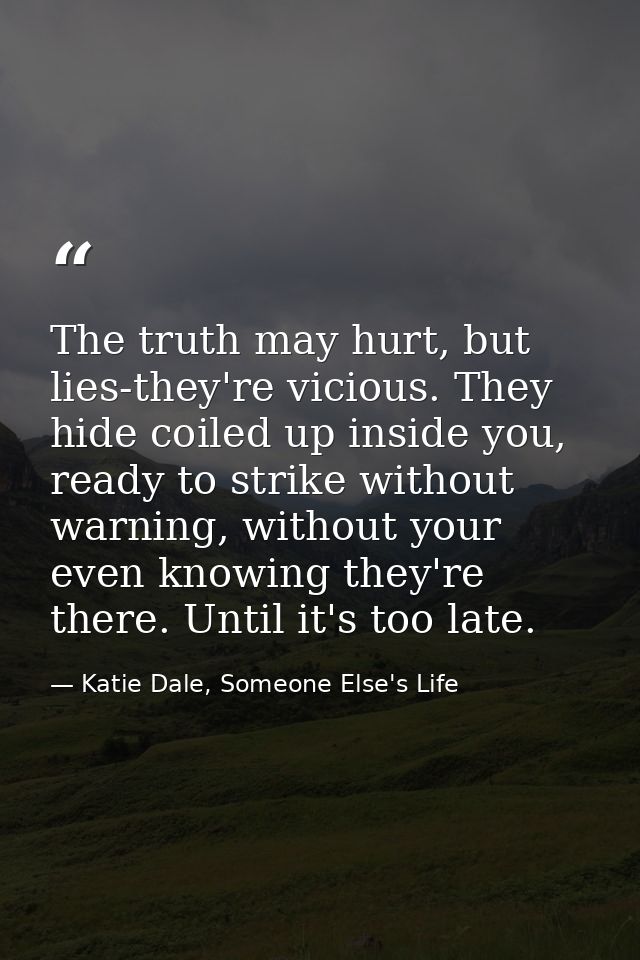 The truth may hurt, but lies-they're vicious. They hide coiled up inside you, ready to strike without warning, without y — Katie Dale, Someone Else's Life