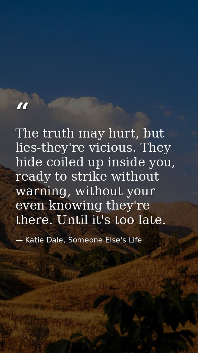 The truth may hurt, but lies-they're vicious. They hide coiled up inside you, ready to strike without warning, without y — Katie Dale, Someone Else's Life