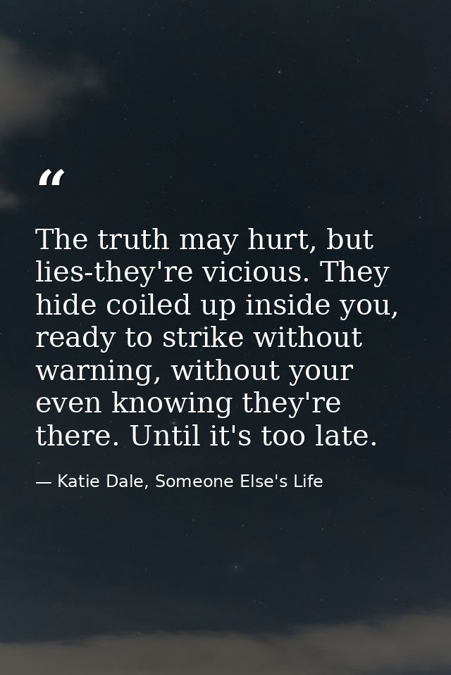 The truth may hurt, but lies-they're vicious. They hide coiled up inside you, ready to strike without warning, without y — Katie Dale, Someone Else's Life