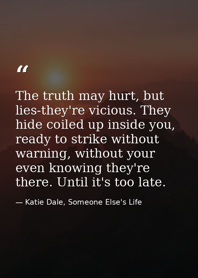 The truth may hurt, but lies-they're vicious. They hide coiled up inside you, ready to strike without warning, without y — Katie Dale, Someone Else's Life