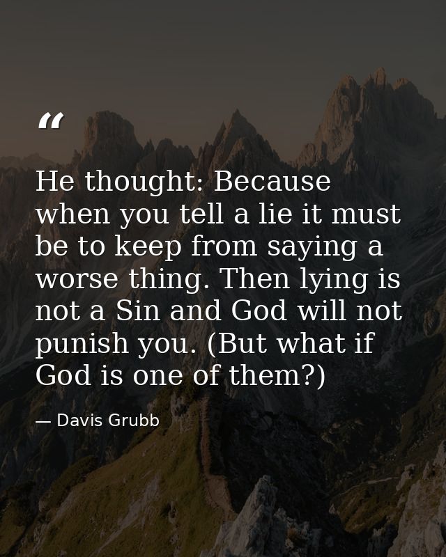 He thought: Because when you tell a lie it must be to keep from saying a worse thing. Then lying is not a Sin and God wi — Davis Grubb