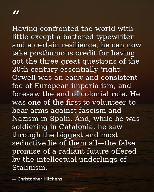 Having confronted the world with little except a battered typewriter and a certain resilience, he can now take posthumou — Christopher Hitchens