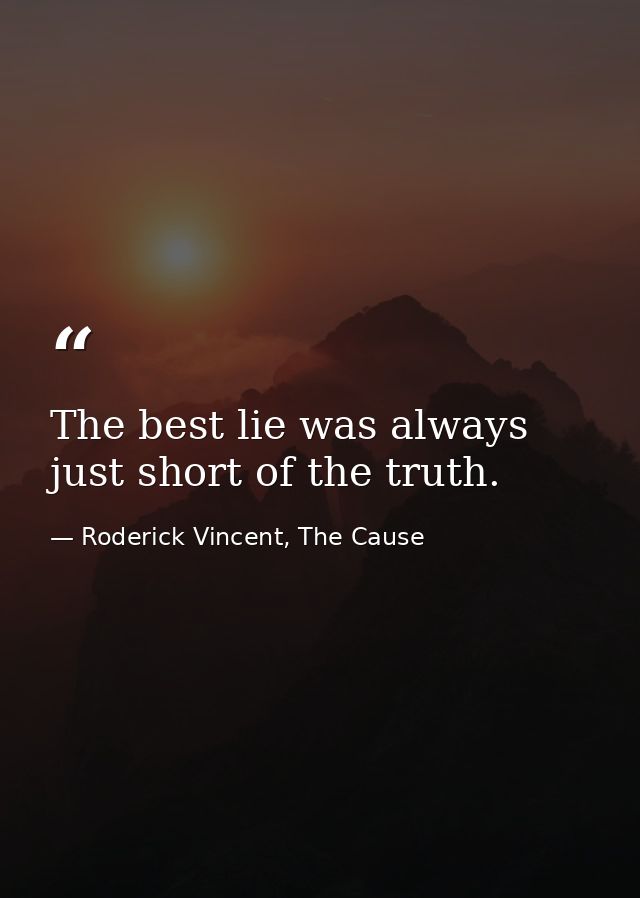 The best lie was always just short of the truth. — Roderick Vincent, The Cause