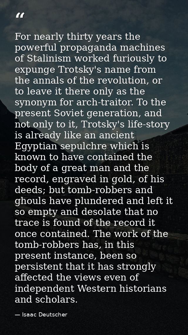 For nearly thirty years the powerful propaganda machines of Stalinism worked furiously to expunge Trotsky's name from th — Isaac Deutscher
