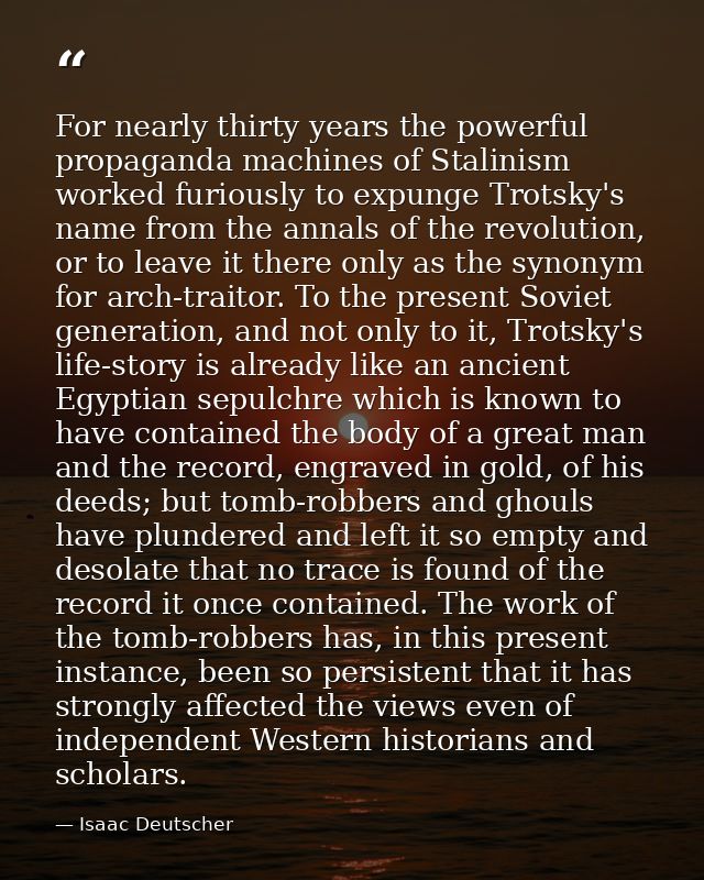 For nearly thirty years the powerful propaganda machines of Stalinism worked furiously to expunge Trotsky's name from th — Isaac Deutscher