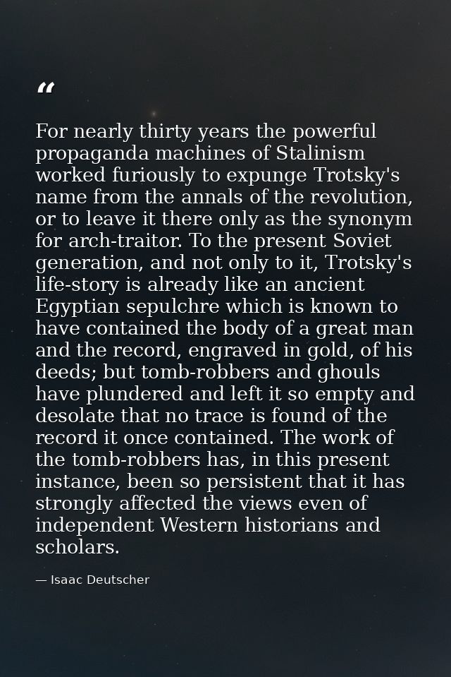 For nearly thirty years the powerful propaganda machines of Stalinism worked furiously to expunge Trotsky's name from th — Isaac Deutscher