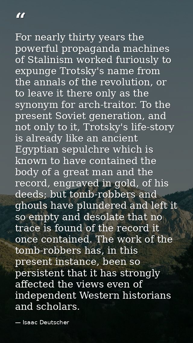 For nearly thirty years the powerful propaganda machines of Stalinism worked furiously to expunge Trotsky's name from th — Isaac Deutscher