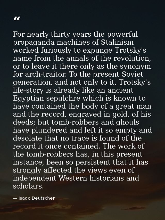 For nearly thirty years the powerful propaganda machines of Stalinism worked furiously to expunge Trotsky's name from th — Isaac Deutscher