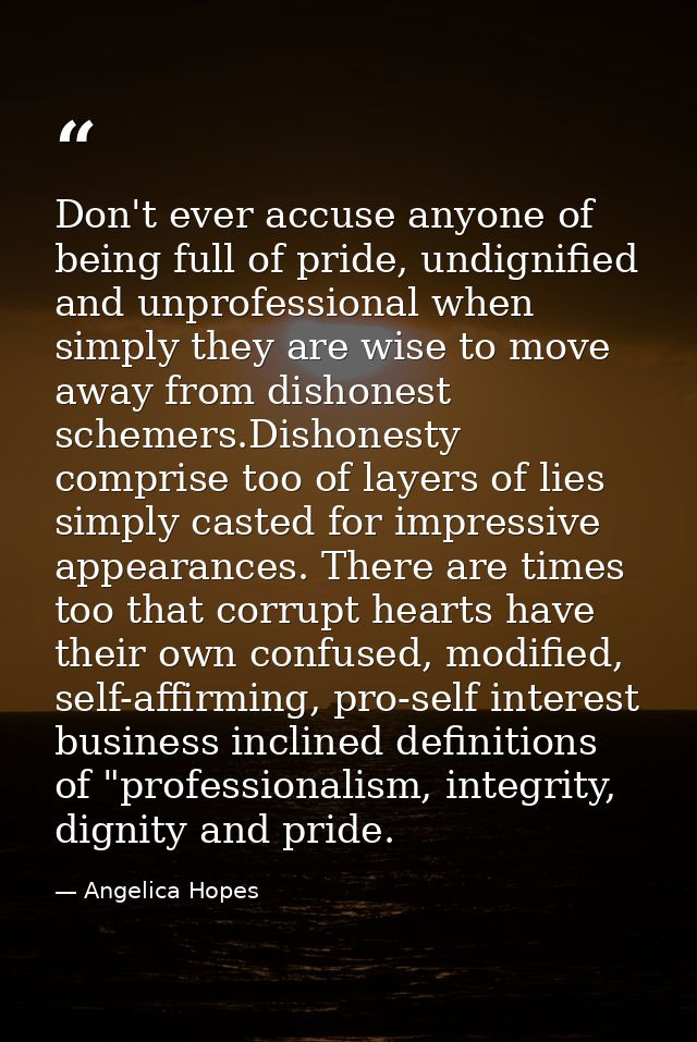 Don't ever accuse anyone of being full of pride, undignified and unprofessional when simply they are wise to move away f — Angelica Hopes