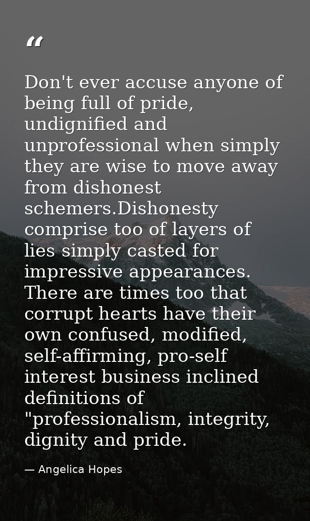 Don't ever accuse anyone of being full of pride, undignified and unprofessional when simply they are wise to move away f — Angelica Hopes