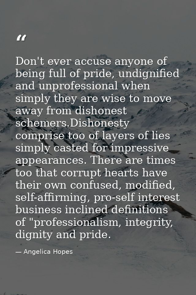 Don't ever accuse anyone of being full of pride, undignified and unprofessional when simply they are wise to move away f — Angelica Hopes