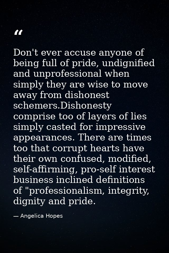 Don't ever accuse anyone of being full of pride, undignified and unprofessional when simply they are wise to move away f — Angelica Hopes