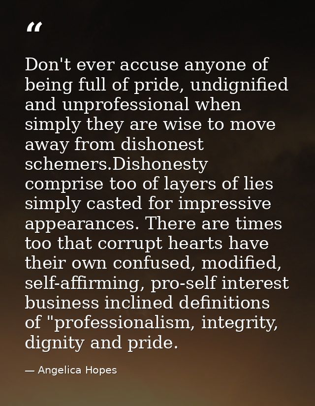Don't ever accuse anyone of being full of pride, undignified and unprofessional when simply they are wise to move away f — Angelica Hopes