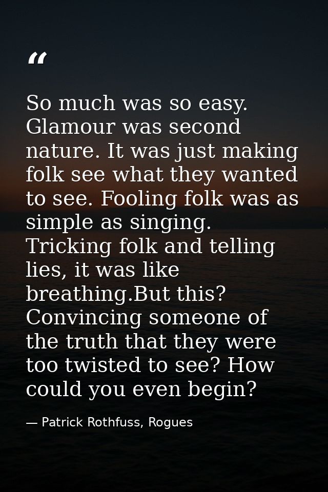 So much was so easy. Glamour was second nature. It was just making folk see what they wanted to see. Fooling folk was as — Patrick Rothfuss, Rogues