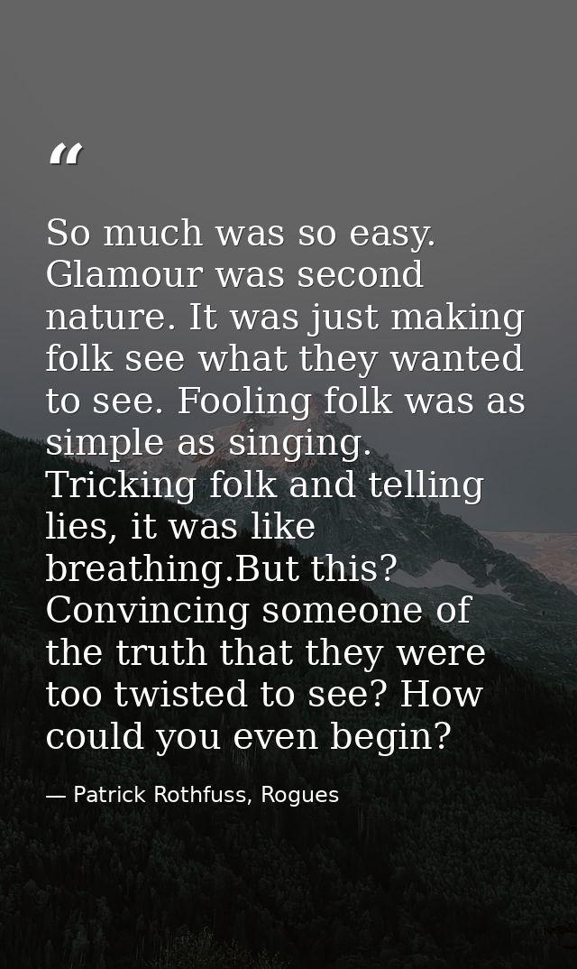 So much was so easy. Glamour was second nature. It was just making folk see what they wanted to see. Fooling folk was as — Patrick Rothfuss, Rogues