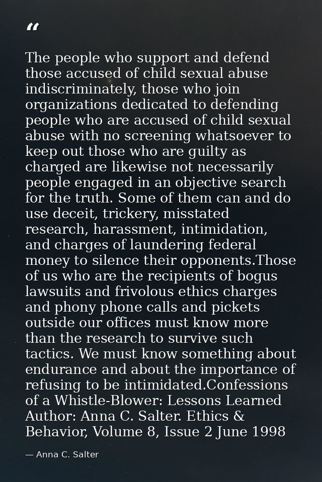 The people who support and defend those accused of child sexual abuse indiscriminately, those who join organizations ded — Anna C. Salter