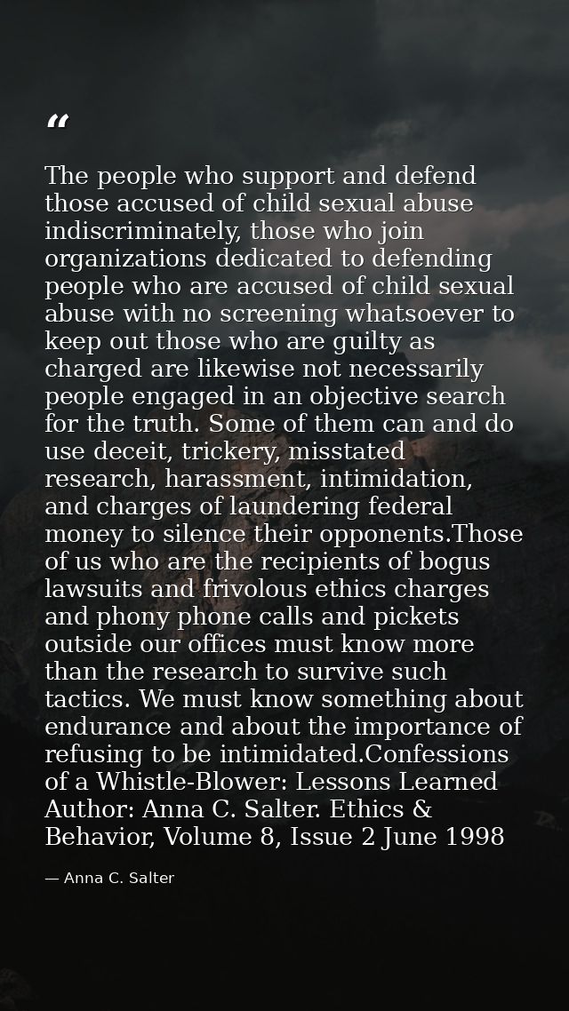 The people who support and defend those accused of child sexual abuse indiscriminately, those who join organizations ded — Anna C. Salter