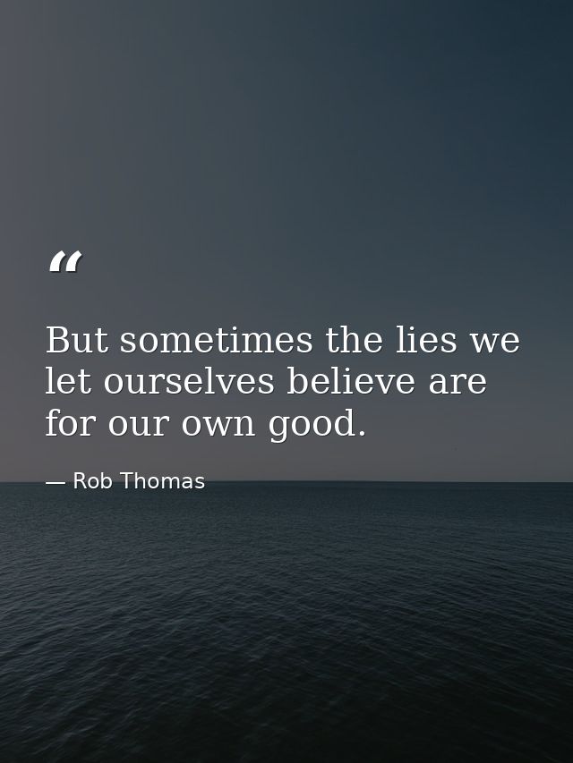 But sometimes the lies we let ourselves believe are for our own good. — Rob Thomas