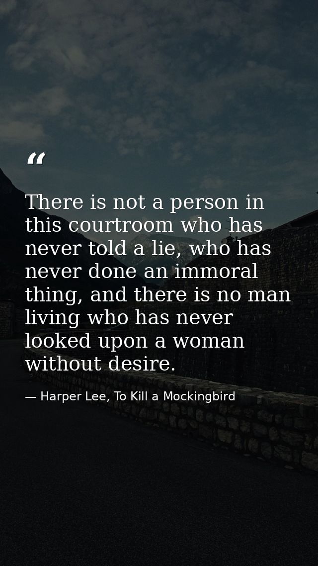There is not a person in this courtroom who has never told a lie, who has never done an immoral thing, and there is no m — Harper Lee, To Kill a Mockingbird