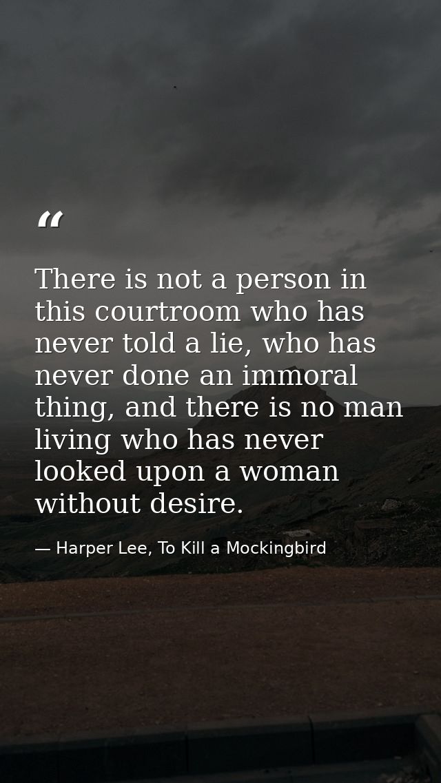 There is not a person in this courtroom who has never told a lie, who has never done an immoral thing, and there is no m — Harper Lee, To Kill a Mockingbird