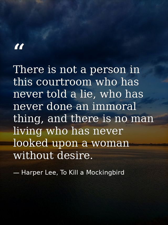 There is not a person in this courtroom who has never told a lie, who has never done an immoral thing, and there is no m — Harper Lee, To Kill a Mockingbird