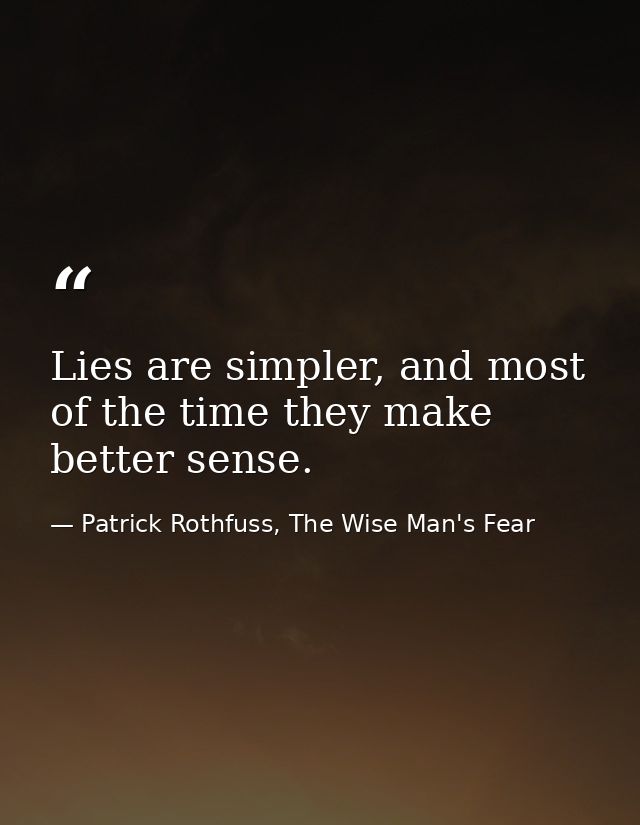 Lies are simpler, and most of the time they make better sense. — Patrick Rothfuss, The Wise Man's Fear